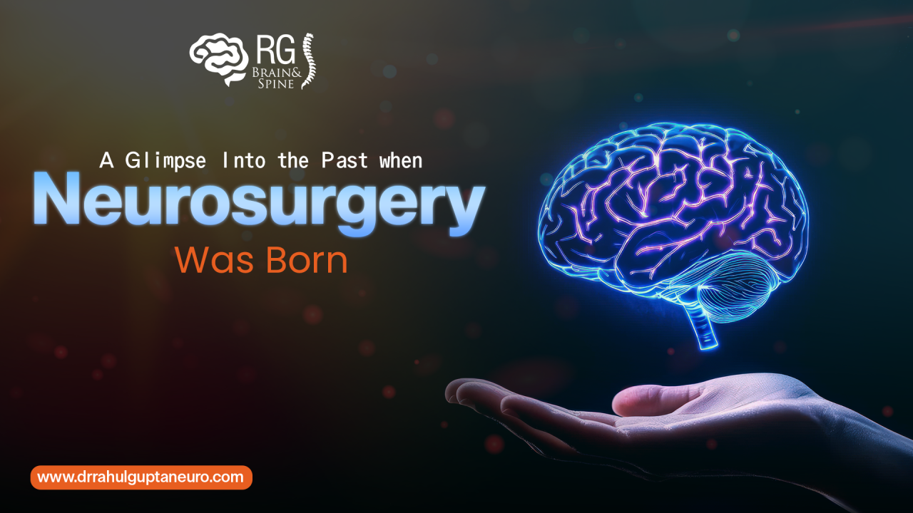 A Glimpse Into the History of Neurosurgery | Dr. Rahul Gupta – Brain & Spine Surgeon